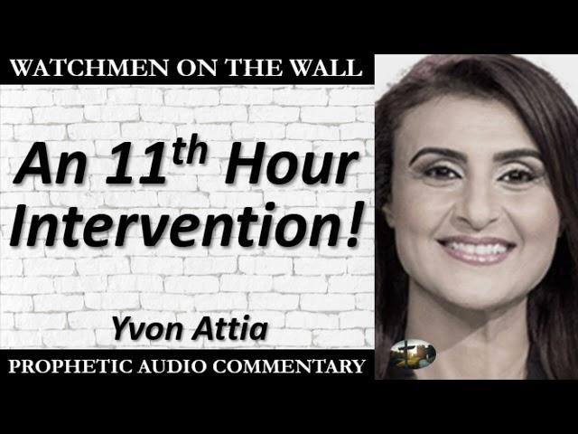 “An 11th Hour Intervention!” – Powerful Prophetic Encouragement from Yvon Attia