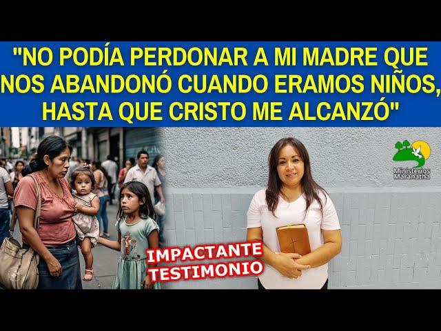 "NO PODÍA PERDONAR A MI MADRE QUE NOS ABANDONÓ CUANDO ERAMOS NIÑOS,  HASTA QUE CRISTO ME ALCANZÓ"