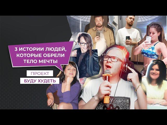 Проект БУДУ ХУДЕТЬ #4 | «3 истории людей, которые обрели тело мечты!»
