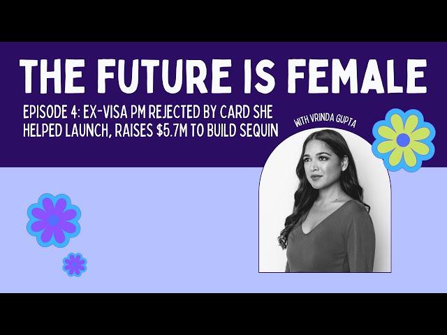 Future is Female | Episode 4 | Visa PM rejected by card she helped launch, raises $5.7M for Sequin