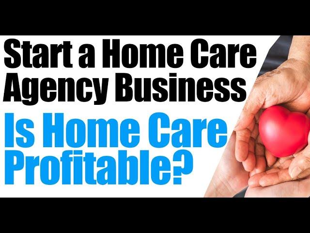 How to Start a Home Care Agency | Is Home Care a Great Idea | How to Start a Home Health Agency