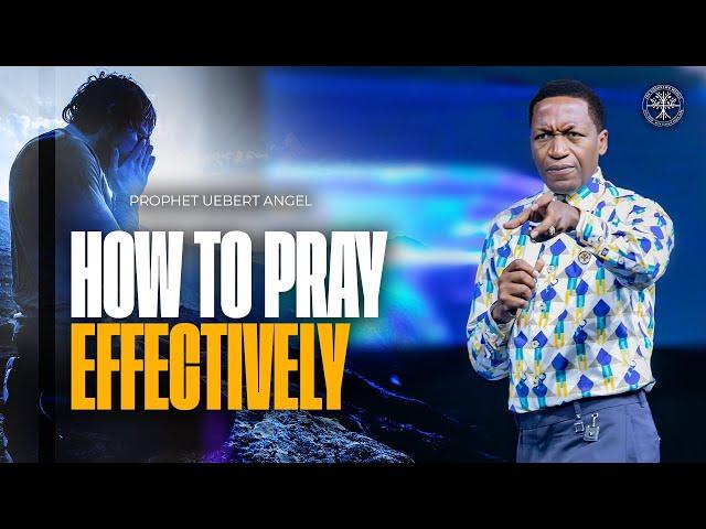 How To Pray Effectively | Prophet Uebert Angel