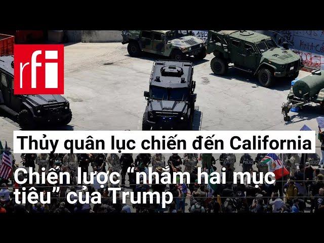 Điều thủy quân lục chiến đến California: Chiến lược “nhắm hai mục tiêu” của Trump