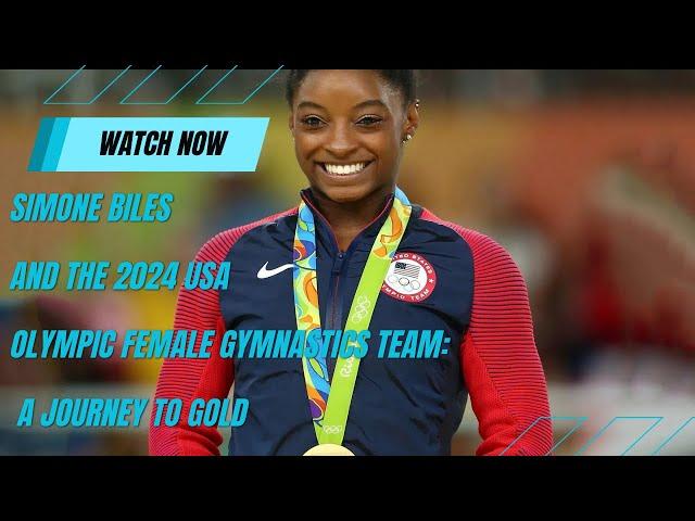 Simone Biles and the 2024 USA Olympic Female Gymnastics Team: A Journey to Gold