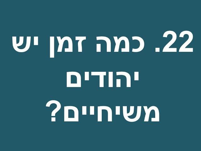 22 כמה זמן יש יהודים משיחיים - יהודי משיחי משיב לשאלות נפוצות