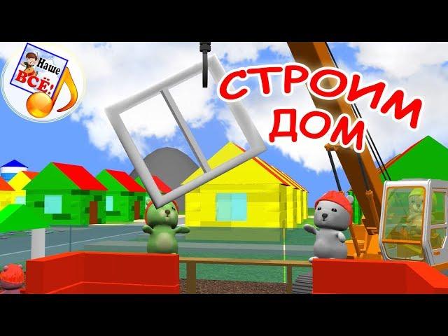 Строим дом. Мульт-песенка, видео для детей. Наше всё!