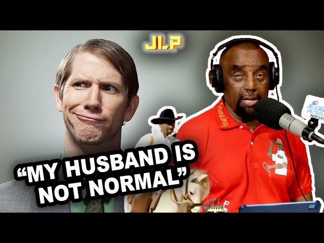 CALLER SAYS HER HUSBAND ISN'T "NORMAL"  | JLP