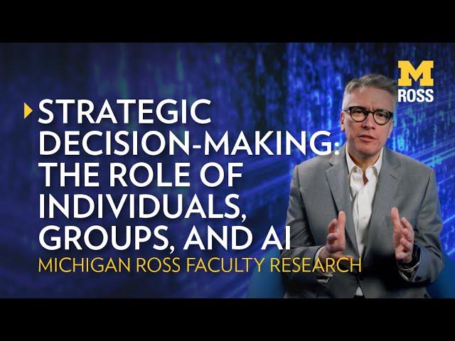 Strategic Decision-Making: The role of individuals, groups, and AI | Michigan Ross Research