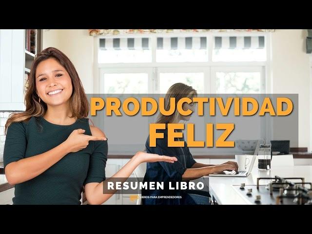  Productividad Feliz - Un Resumen de Libros para Emprendedores