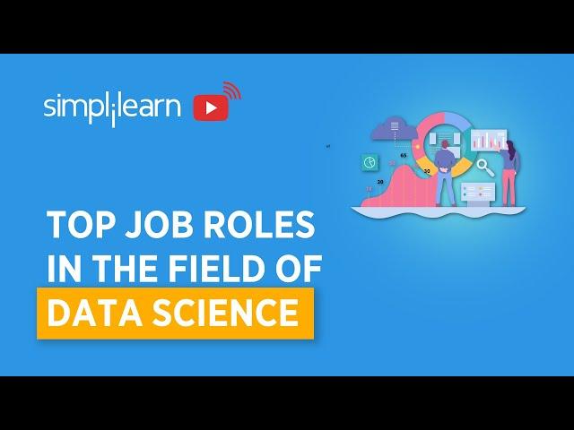 Top Job Roles In The Field Of Data Science | Data Science Job Roles | Data Science | Simplilearn