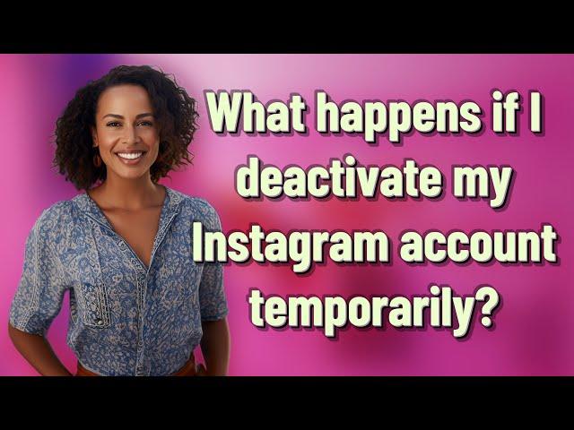 What happens if I deactivate my Instagram account temporarily?