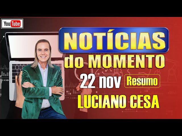 22 nov NOTÍCIAS do MOMENTO  LUCIANO CESA  Compartilhem !