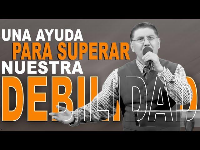 UNA AYUDA PARA SUPERAR NUESTRA DEBILIDAD Pastor Jorge Garcia