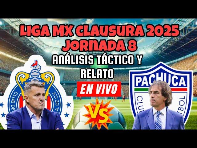 CHIVAS VS PACHUCA / EN VIVO / LIGA MX / CLAUSURA 2925 / ANÁLISIS TÁCTICO Y RELATO