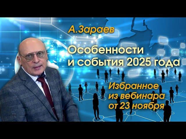 ОСОБЕННОСТИ И СОБЫТИЯ 2025 ГОДА • ИЗБРАННОЕ ИЗ ВЕБИНАРА ОТ 23 НОЯБРЯ 2024 • АЛЕКСАНДР ЗАРАЕВ