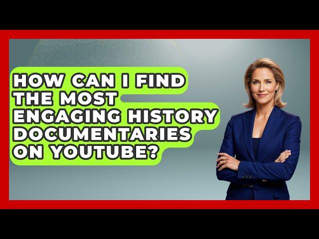 How Can I Find the Most Engaging History Documentaries on YouTube? - The Documentary Reel