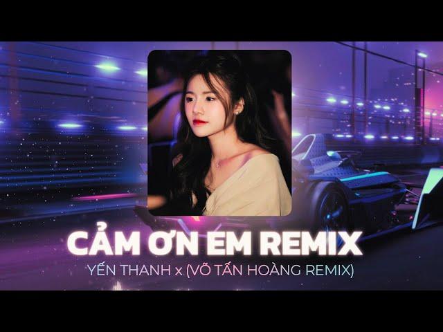 CẢM ƠN EM REMIX | YẾN THANH ( COVER ) x (Võ Tấn Hoàng Remix) | Hạnh phúc chính là đây khi mỗi ngày..