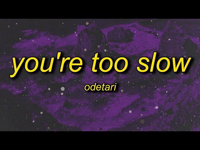 ODETARI - YOU'RE TOO SLOW (Lyrics)