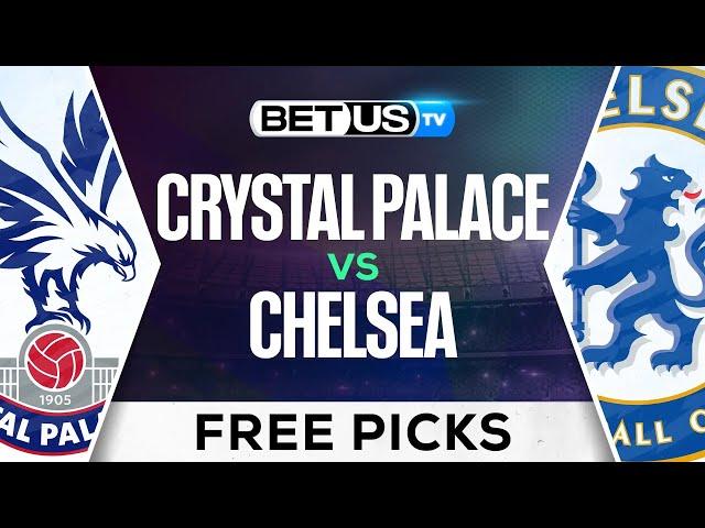 Crystal Palace vs Chelsea | Premier League Expert Predictions, Free Picks & Best Bets