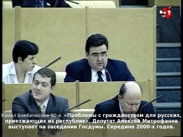 «Проблемы с гражданством для русских, приезжающих из республик». Депутат Алексей Митрофанов. 2000-е