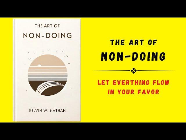 The Art of Non-Doing: Let Everything Flow In Your Favor (Audiobook)