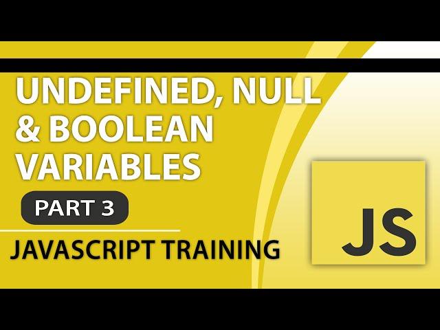 JavaScript Tutorials for Beginners - Part 3 - Undefined, Null and Boolean Variables