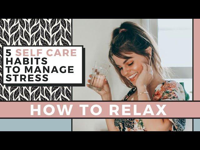 5 Self Care Habits To Manage Stress | How To Relax