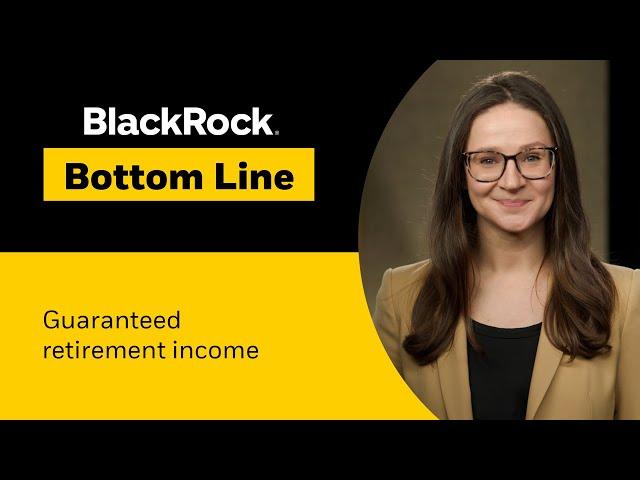 BlackRock Bottom Line: Guaranteed retirement income explained