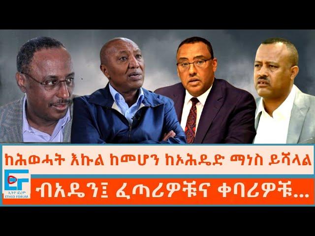 ''ከሕወሓት እኩል ከመሆን ከኦሕዴድ ማነስ ይሻላል'' ፤ ብአዴን፤ ፈጣሪዎቹና ቀባሪዎቹ|ETHIO FORUM