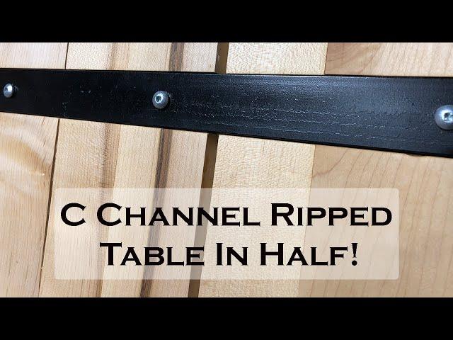 C  Channel Ripped Table In Half!