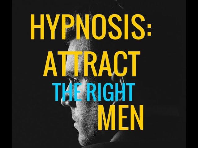 Hypnosis: Attract *The Right* Men. Be a Magnet For Quality Guys