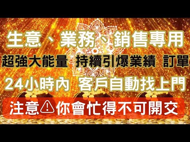 🈵生意、業務、銷售專用🈵，快速及持續地吸財，引爆訂單、業績️最快24小時內客戶自動上門️源源不絕地吸引金錢吸引財富音樂，適合任何類型的業務