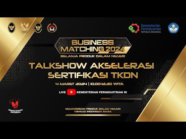 BUSINESS MATCHING 2024 TALKSHOW AKSELERASI SERTIFIKASI TKDN