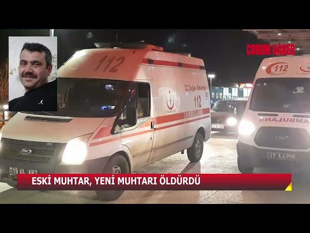 ÇORUM’DA ESKİ MUHTAR, YENİ MUHTARI ÖLDÜRDÜ