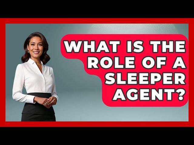 What Is The Role Of A Sleeper Agent? - Tactical Warfare Experts