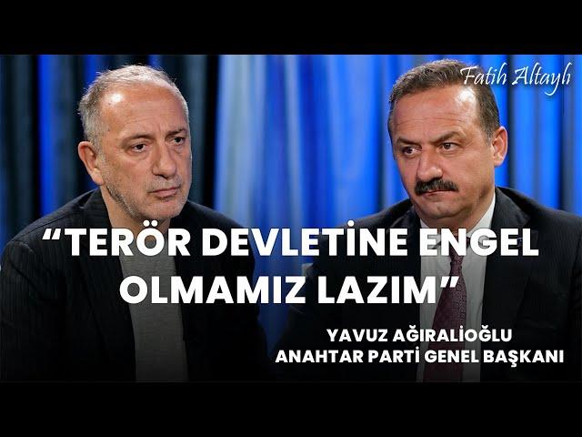 "Terör devletine engel olmamız lazım" / Fatih Altaylı & Anahtar Parti Genel Bşk. Yavuz Ağıralioğlu