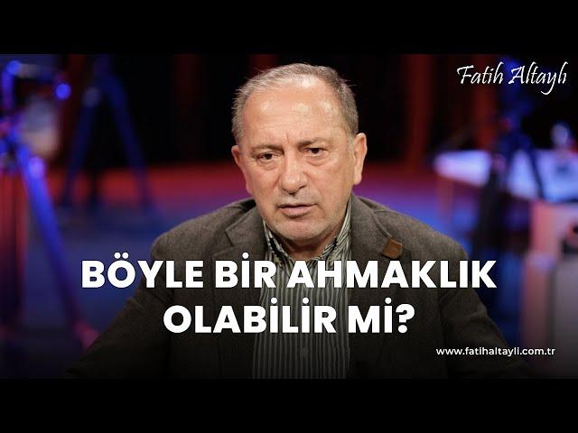 Fatih Altaylı yorumluyor: Böyle bir ahmaklık olabilir mi?