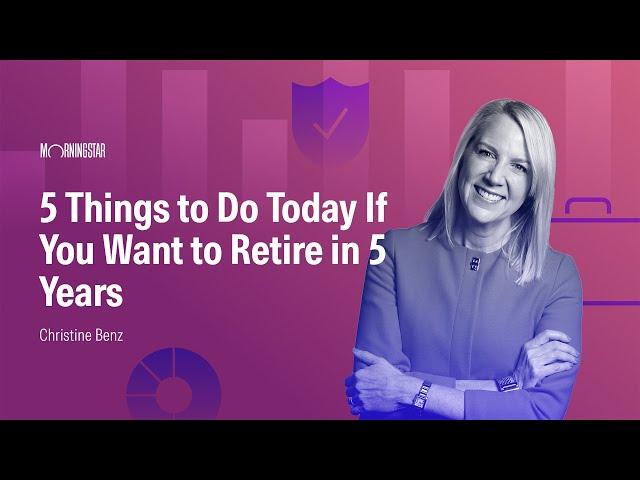 5 Things to Do Today If You Want to Retire in 5 Years