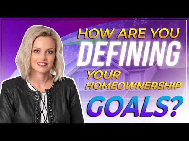 How are you defining your homeownership goals?