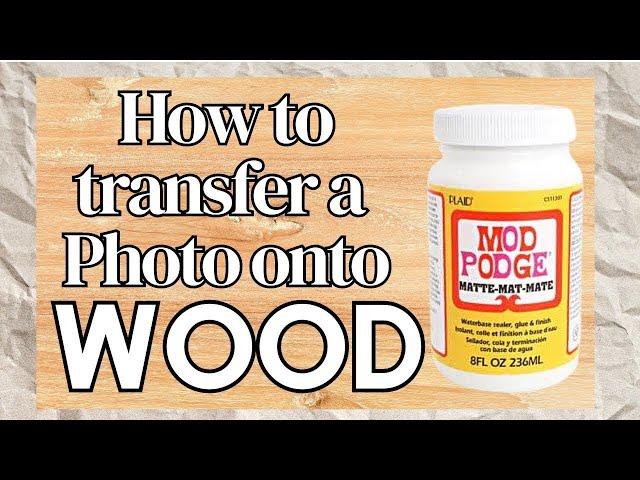 DIY Photo Transfer to Wood Using Mod Podge - Step-by-Step Guide