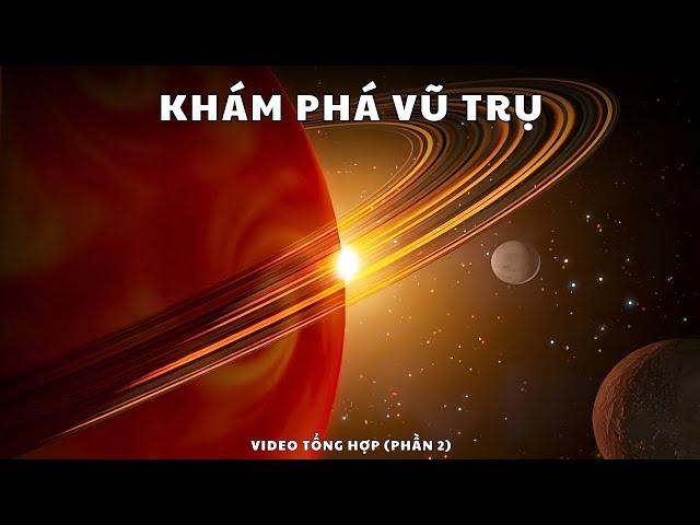 Khám Phá Vũ Trụ - Kiến Thức Khoa Học [ Video Tổng Hợp Phần 2 ]
