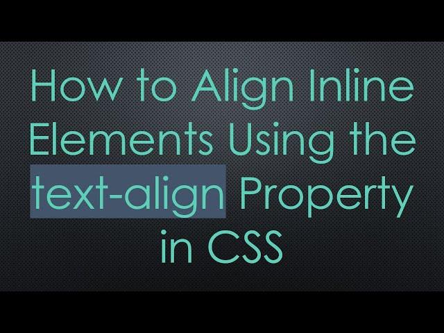 How to Align Inline Elements Using the text-align Property in CSS