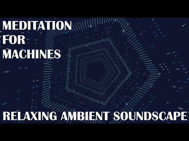 Relaxing Ambient Soundscape - Meditation For Machines - Industrial Sounds - Robotic Guiding Voice