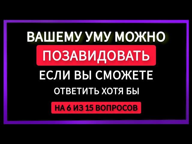 Сколько Вы знаете? Проверьте себя. Тест на Общие Знания. 15 вопросов.