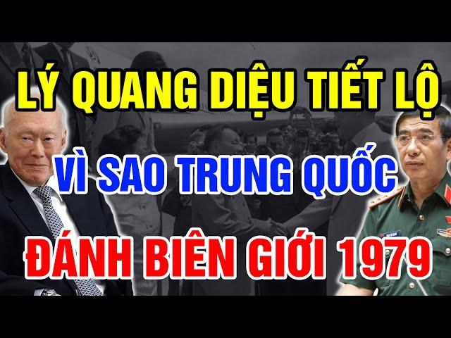 Lý Quang Diệu Bất Ngờ TIẾT LỘ Gây SỐC Vì Sao Trung Quốc Đánh Biên Giới VN 1979
