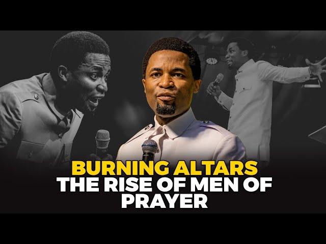 The rise of men of prayer : Burning altars | Apostle Michael Orokpo