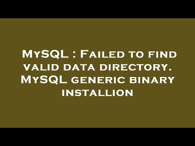 MySQL : Failed to find valid data directory. MySQL generic binary installion