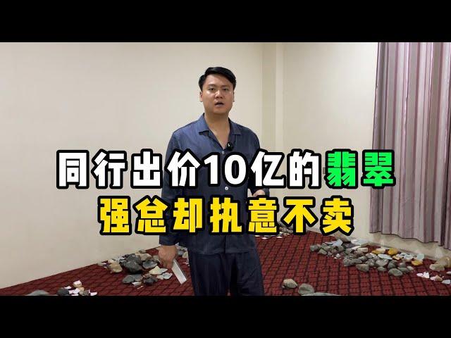 同行出价10亿的翡翠！强总却执意不卖！—— | 缅邦矿业强总 | 缅甸翡翠矿区 | 翡翠源头 | 赌石 | 翡翠原石 | 缅甸宝石矿 | 缅甸金矿