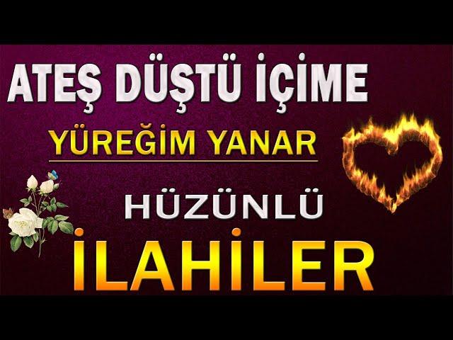 HÜZÜNLÜ AĞLATAN İLAHİLER  ATEŞ DÜŞTÜ İÇİME YÜREĞİM YANAR  | Karışık İlahiler | İlahi Dinle | İlahi