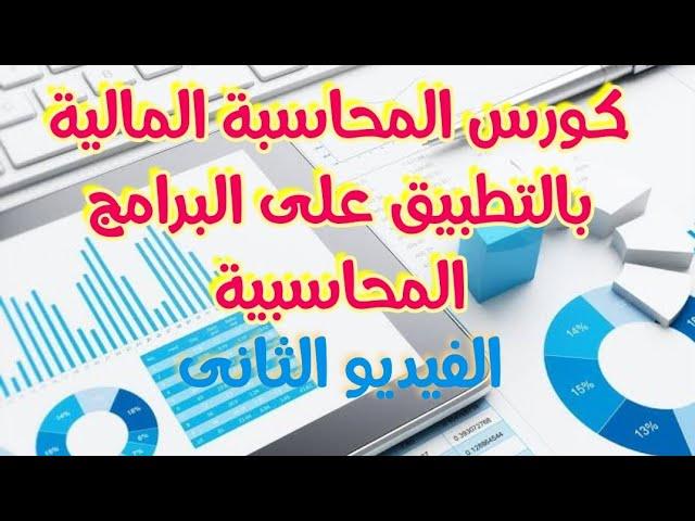 كورس المحاسبة المالية بالتطبيق على البرامج المحاسبية -الفيديو الثانى